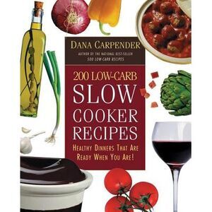 200 Low-Carb Slow Cooker Recipes: Healthy Dinners That Are Ready When You Are! -